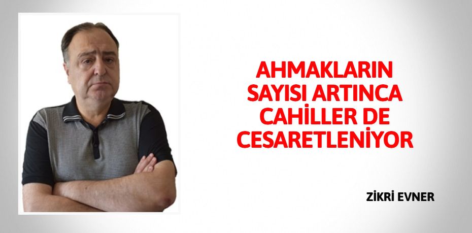 AHMAKLARIN SAYISI ARTINCA CAHİLLER DE CESARETLENİYOR