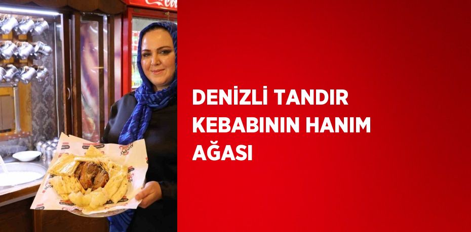 DENİZLİ TANDIR KEBABININ HANIM AĞASI