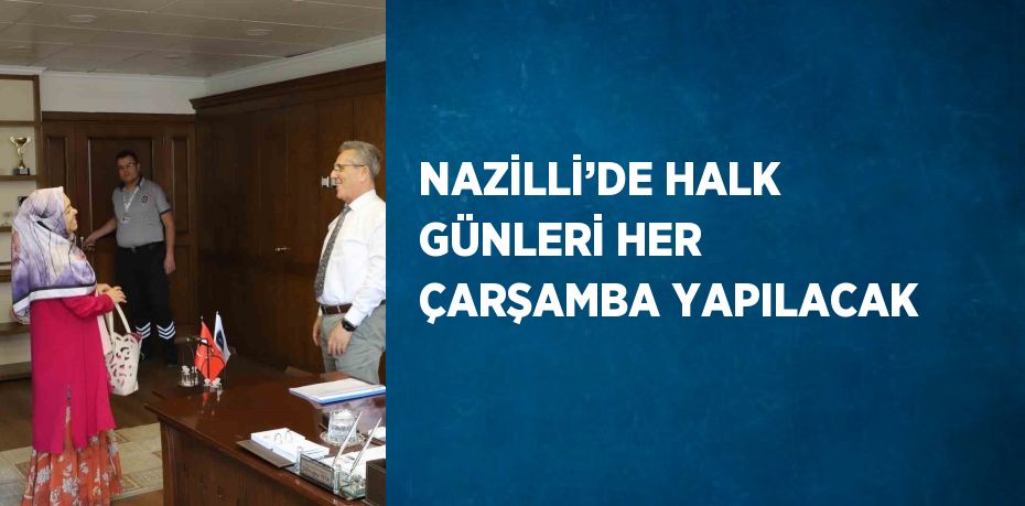 NAZİLLİ’DE HALK GÜNLERİ HER ÇARŞAMBA YAPILACAK