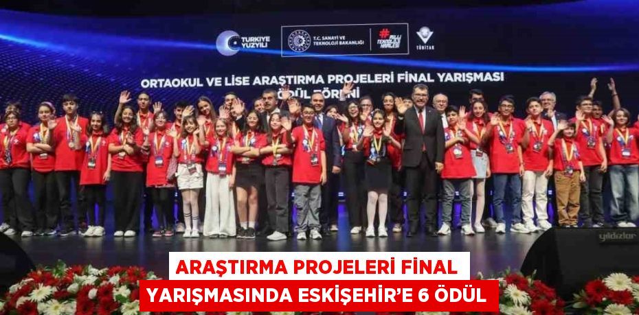 ARAŞTIRMA PROJELERİ FİNAL YARIŞMASINDA ESKİŞEHİR’E 6 ÖDÜL