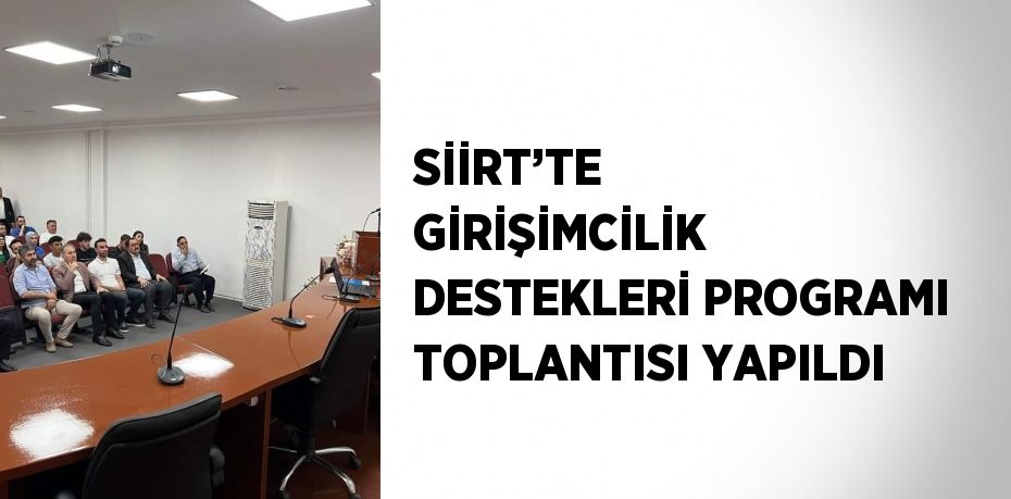 SİİRT’TE GİRİŞİMCİLİK DESTEKLERİ PROGRAMI TOPLANTISI YAPILDI