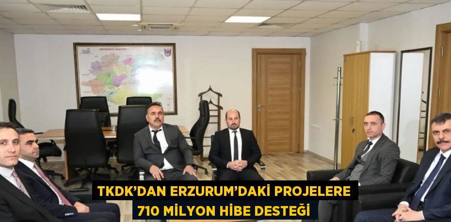 TKDK’DAN ERZURUM’DAKİ PROJELERE 710 MİLYON HİBE DESTEĞİ