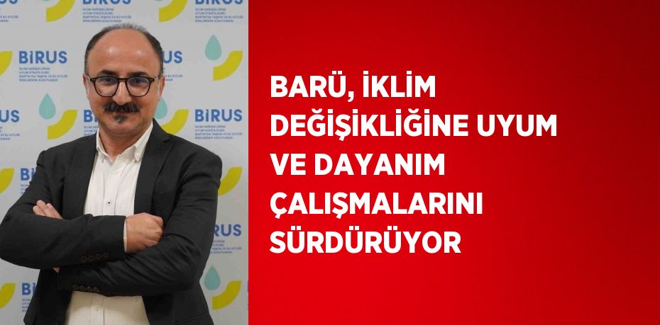 BARÜ, İKLİM DEĞİŞİKLİĞİNE UYUM VE DAYANIM ÇALIŞMALARINI SÜRDÜRÜYOR