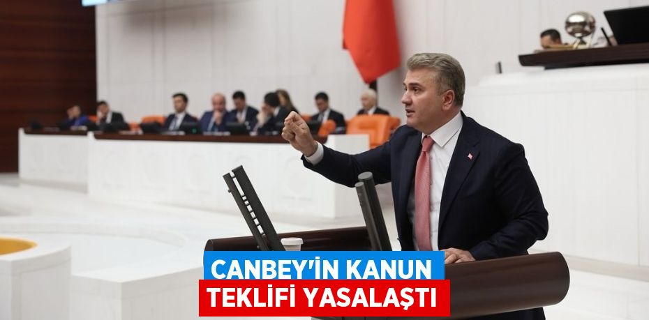 CANBEY’İN KANUN TEKLİFİ YASALAŞTI