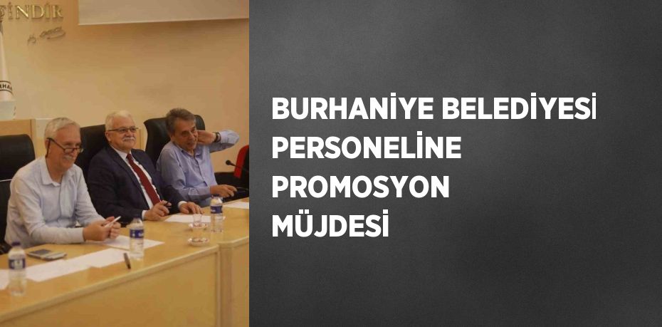 BURHANİYE BELEDİYESİ PERSONELİNE PROMOSYON MÜJDESİ