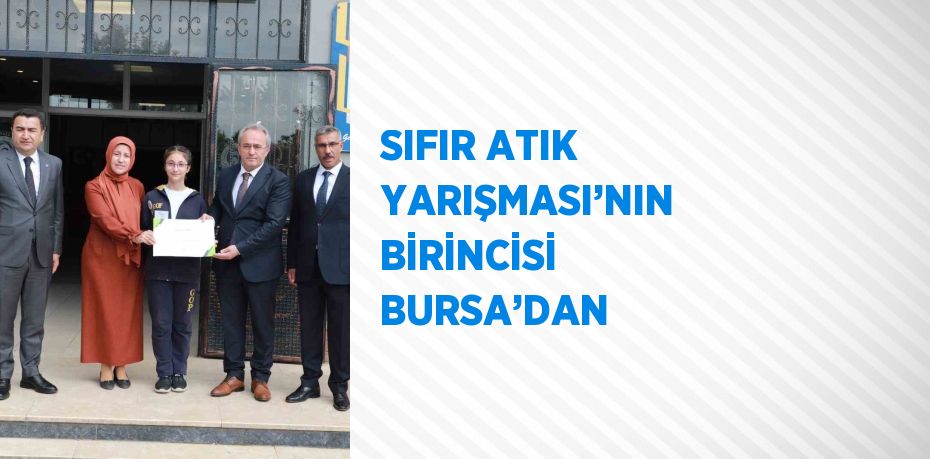 SIFIR ATIK YARIŞMASI’NIN BİRİNCİSİ BURSA’DAN