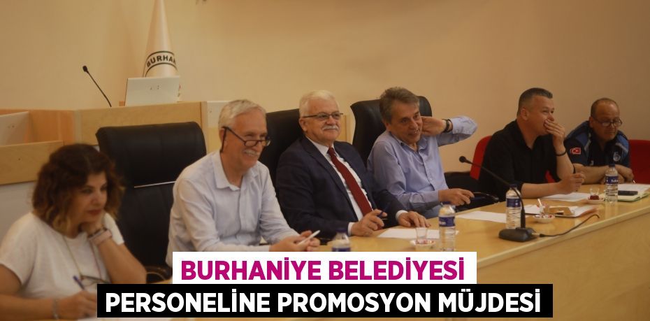 BURHANİYE BELEDİYESİ PERSONELİNE PROMOSYON MÜJDESİ