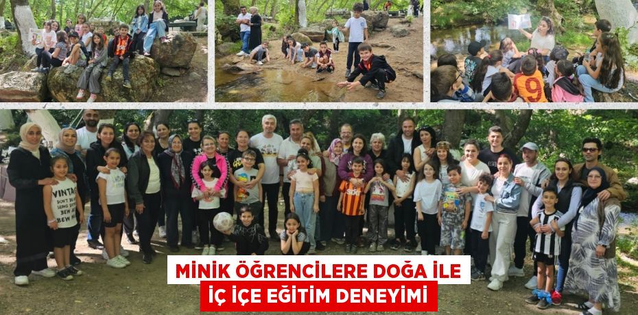 MİNİK ÖĞRENCİLERE DOĞA İLE İÇ İÇE EĞİTİM DENEYİMİ