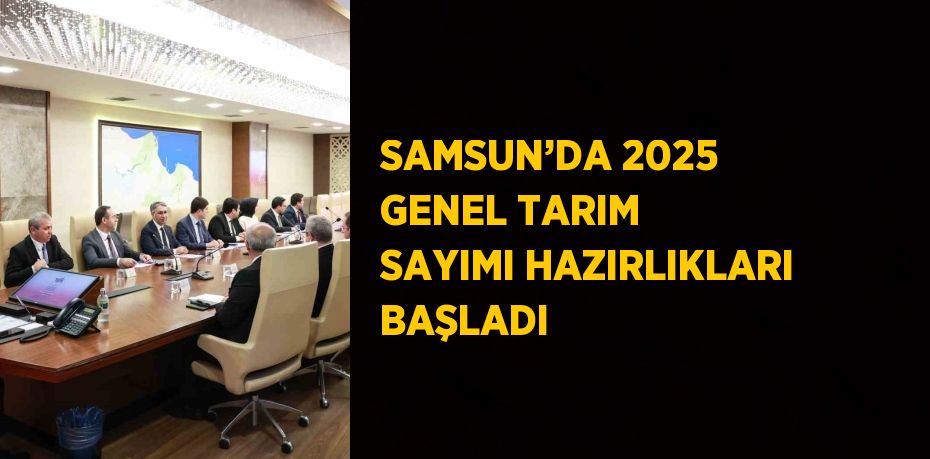 SAMSUN’DA 2025 GENEL TARIM SAYIMI HAZIRLIKLARI BAŞLADI