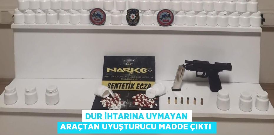 DUR İHTARINA UYMAYAN ARAÇTAN UYUŞTURUCU MADDE ÇIKTI