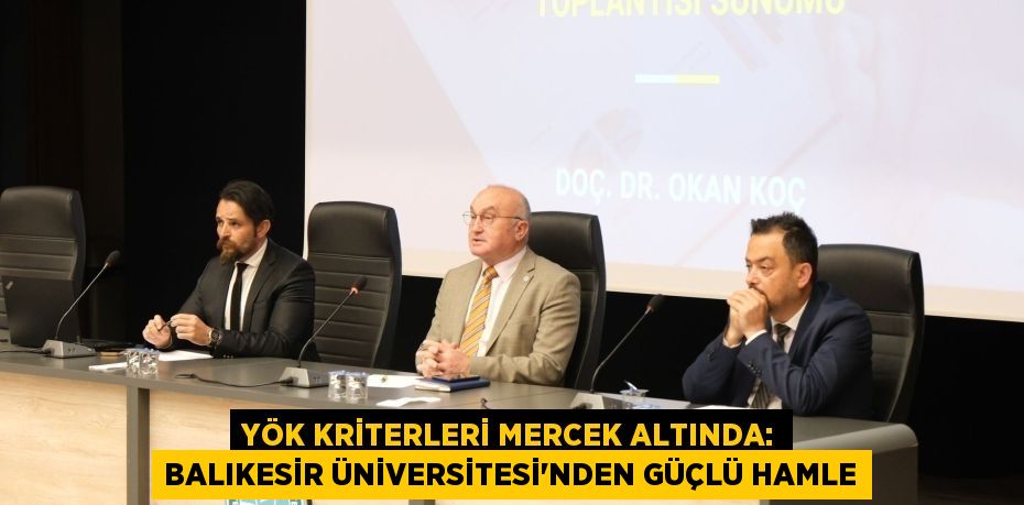 YÖK Kriterleri Mercek Altında: Balıkesir Üniversitesi’nden Güçlü Hamle