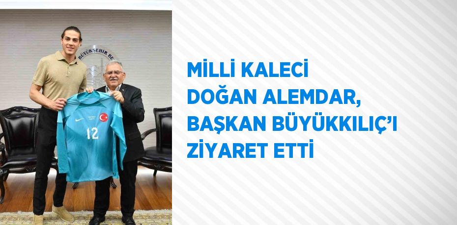 MİLLİ KALECİ DOĞAN ALEMDAR, BAŞKAN BÜYÜKKILIÇ’I ZİYARET ETTİ