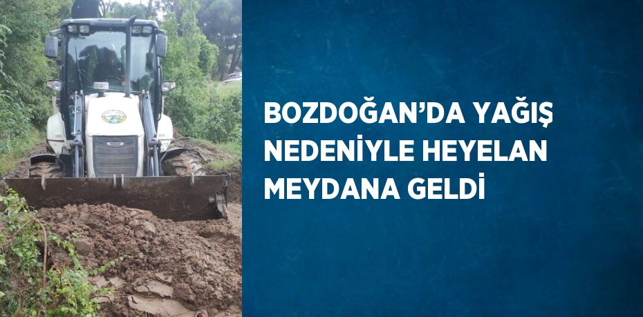 BOZDOĞAN’DA YAĞIŞ NEDENİYLE HEYELAN MEYDANA GELDİ