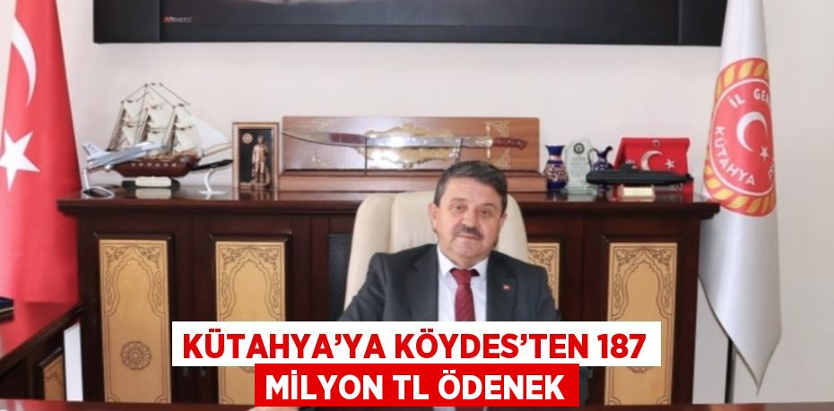 KÜTAHYA’YA KÖYDES’TEN 187 MİLYON TL ÖDENEK