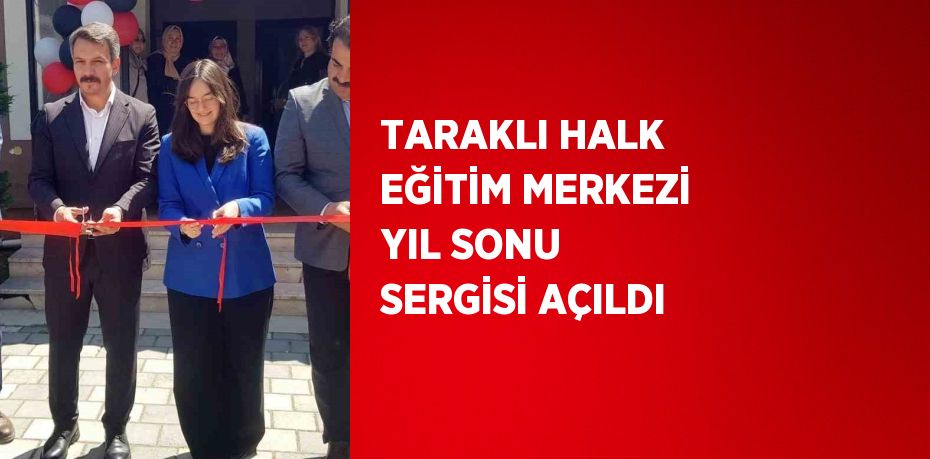 TARAKLI HALK EĞİTİM MERKEZİ YIL SONU SERGİSİ AÇILDI