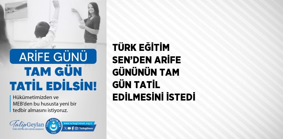 TÜRK EĞİTİM SEN’DEN ARİFE GÜNÜNÜN TAM GÜN TATİL EDİLMESİNİ İSTEDİ
