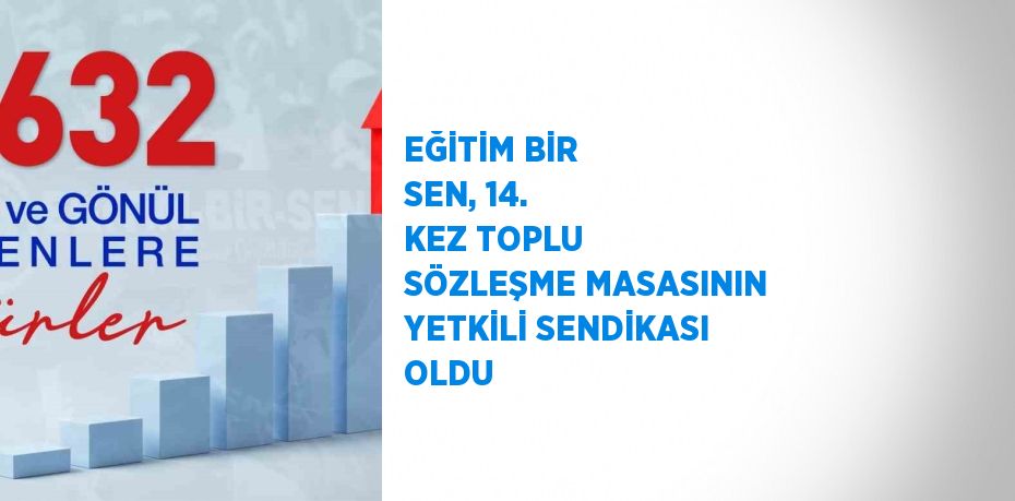 EĞİTİM BİR SEN, 14. KEZ TOPLU SÖZLEŞME MASASININ YETKİLİ SENDİKASI OLDU