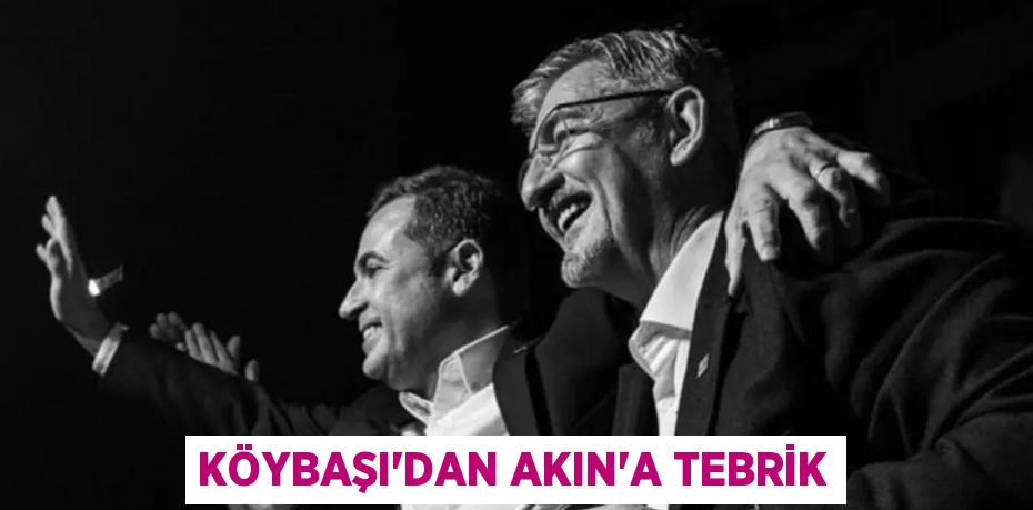 KÖYBAŞI’DAN AKIN’A TEBRİK