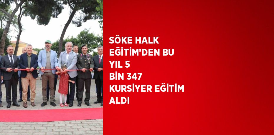 SÖKE HALK EĞİTİM’DEN BU YIL 5 BİN 347 KURSİYER EĞİTİM ALDI