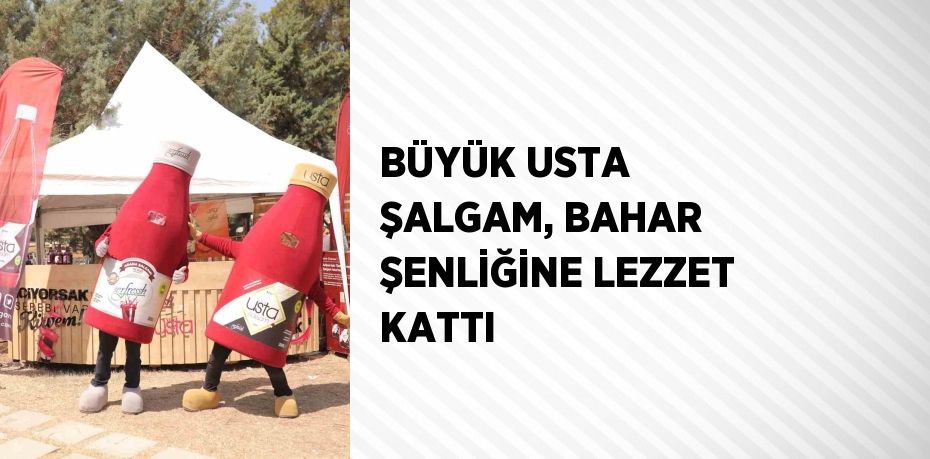 BÜYÜK USTA ŞALGAM, BAHAR ŞENLİĞİNE LEZZET KATTI