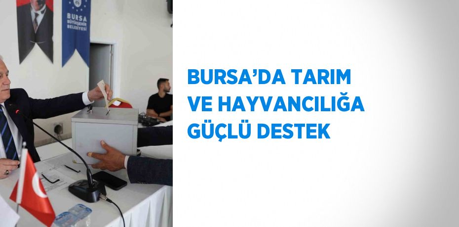 BURSA’DA TARIM VE HAYVANCILIĞA GÜÇLÜ DESTEK