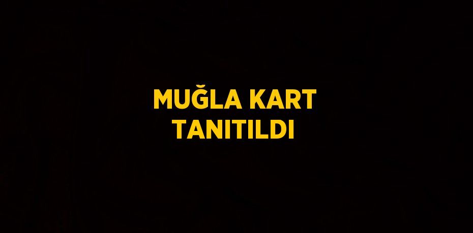 MUĞLA KART TANITILDI