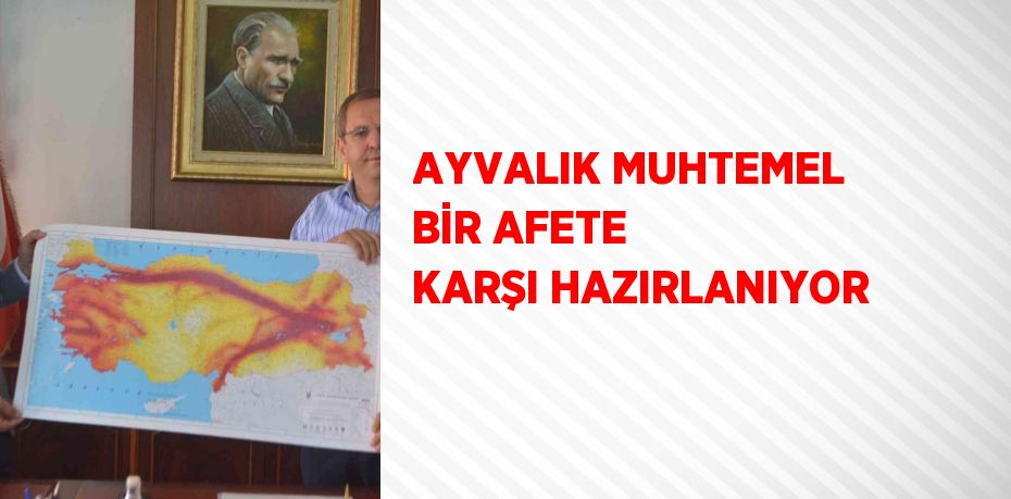 AYVALIK MUHTEMEL BİR AFETE KARŞI HAZIRLANIYOR