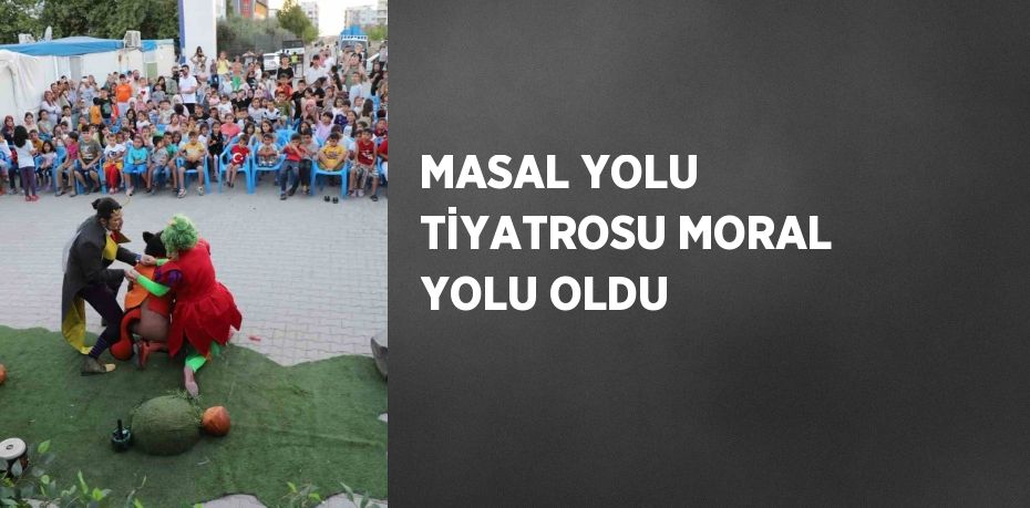 MASAL YOLU TİYATROSU MORAL YOLU OLDU