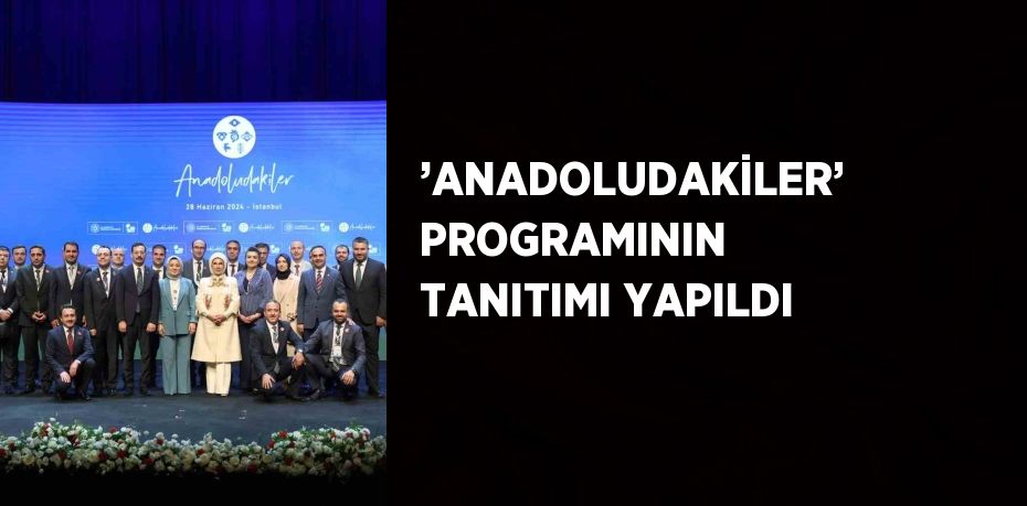 ’ANADOLUDAKİLER’ PROGRAMININ TANITIMI YAPILDI