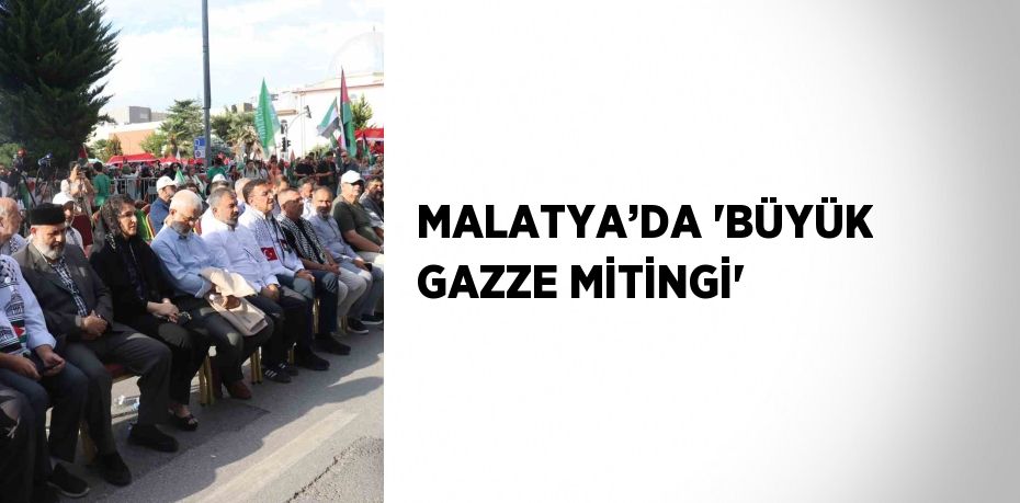 MALATYA’DA 'BÜYÜK GAZZE MİTİNGİ'