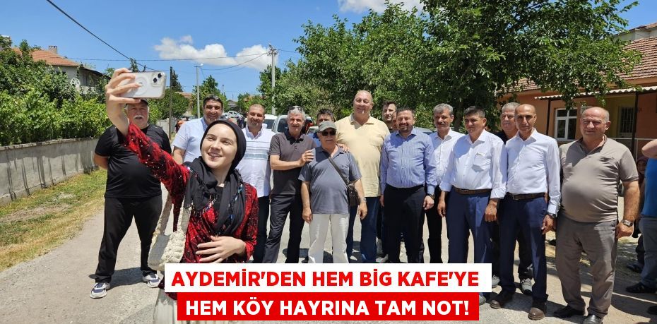 Aydemir'den Hem Big Kafe'ye Hem Köy Hayrına Tam Not!