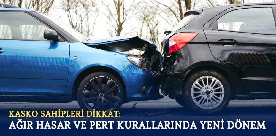 KASKO SAHİPLERİ DİKKAT: AĞIR HASAR VE PERT KURALLARINDA YENİ DÖNEM