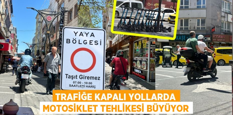 Trafiğe kapalı yollarda motosiklet tehlikesi büyüyor
