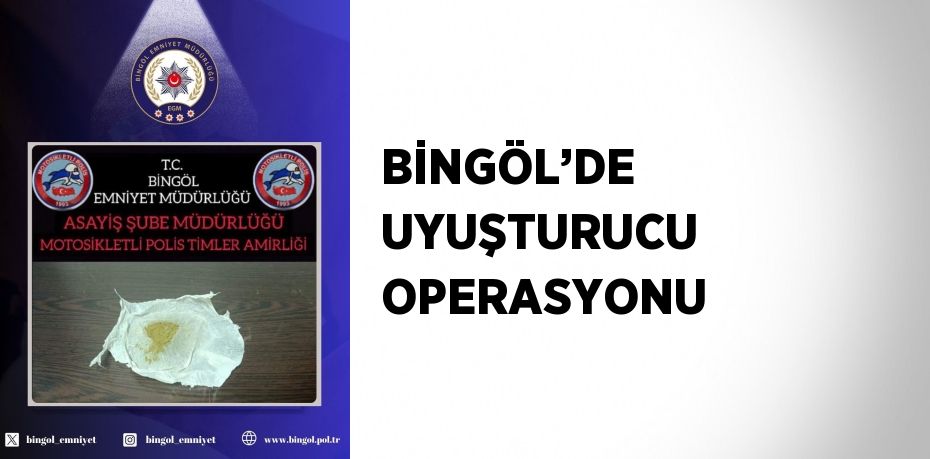 BİNGÖL’DE UYUŞTURUCU OPERASYONU
