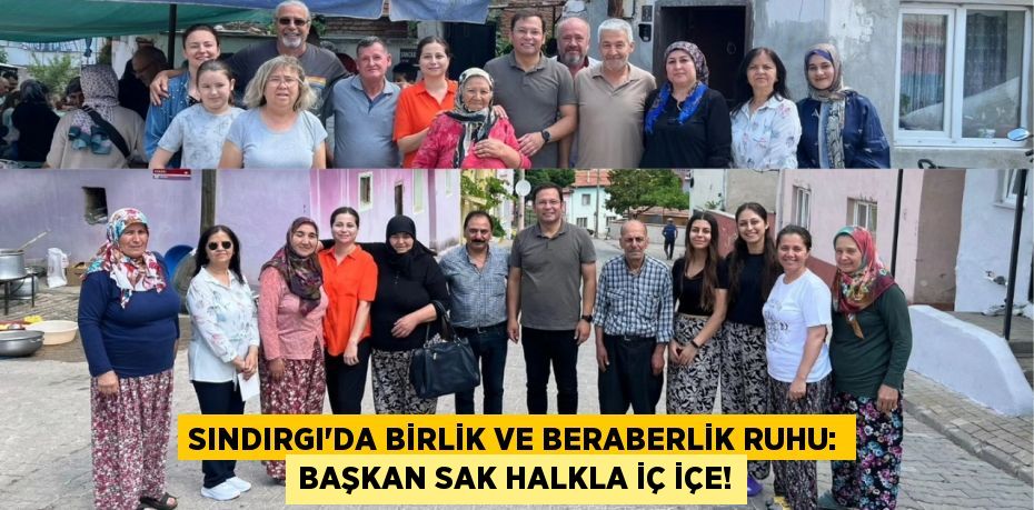 Sındırgı'da Birlik ve Beraberlik Ruhu: Başkan Sak Halkla İç İçe!
