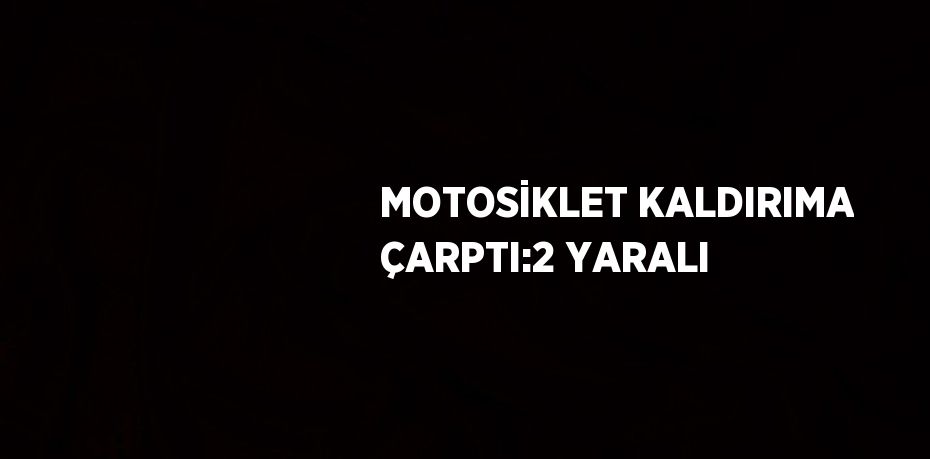 MOTOSİKLET KALDIRIMA ÇARPTI:2 YARALI