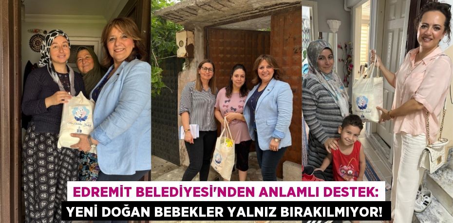 Edremit Belediyesi'nden Anlamlı Destek: Yeni Doğan Bebekler Yalnız Bırakılmıyor!