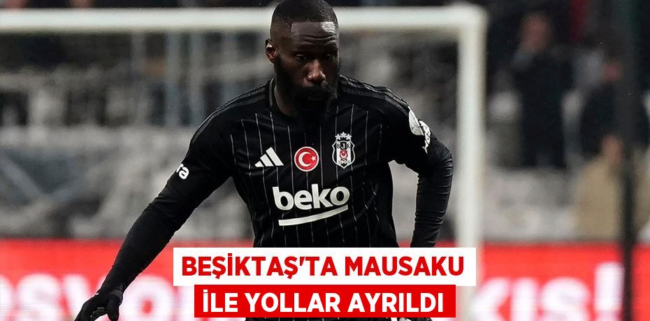 Beşiktaş’ta Mausaku ile yollar ayrıldı
