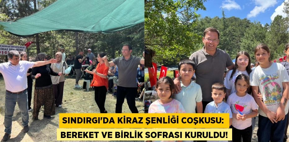 Sındırgı'da Kiraz Şenliği Coşkusu: Bereket ve Birlik Sofrası Kuruldu!
