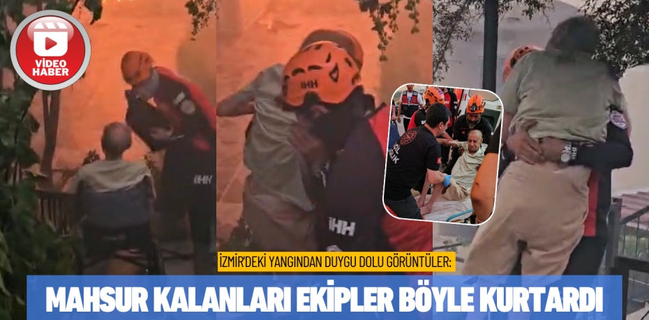 İZMİR'DEKİ YANGINDAN DUYGU DOLU GÖRÜNTÜLER: MAHSUR KALANLARI EKİPLER BÖYLE KURTARDI