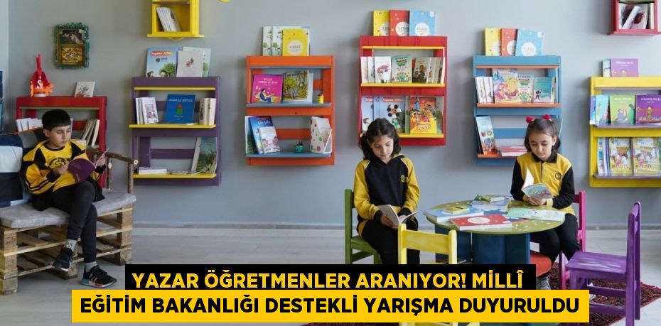 Yazar Öğretmenler Aranıyor! Millî Eğitim Bakanlığı Destekli Yarışma Duyuruldu