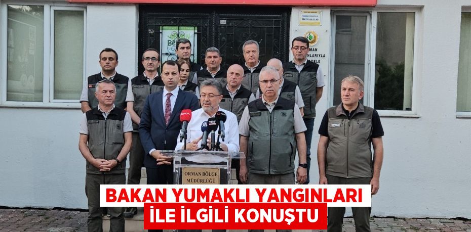 Bakan Yumaklı yangınları ile ilgili konuştu