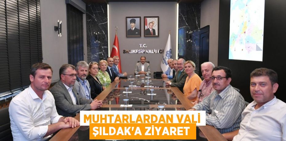 MUHTARLARDAN VALİ ŞILDAK'A ZİYARET