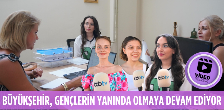 BÜYÜKŞEHİR, GENÇLERİN YANINDA OLMAYA DEVAM EDİYOR