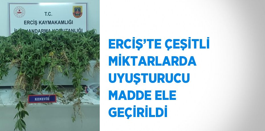 ERCİŞ’TE ÇEŞİTLİ MİKTARLARDA UYUŞTURUCU MADDE ELE GEÇİRİLDİ