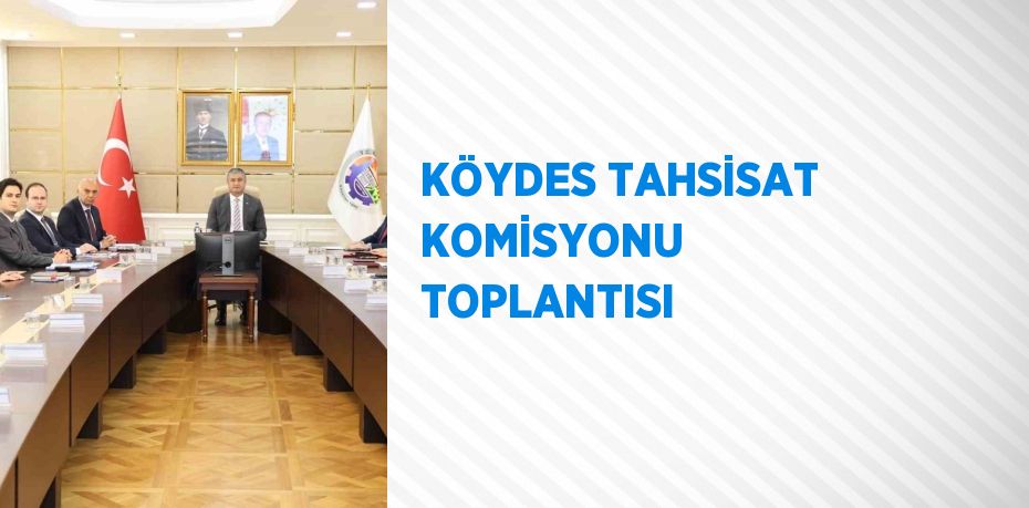 KÖYDES TAHSİSAT KOMİSYONU TOPLANTISI