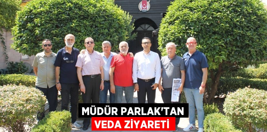 MÜDÜR PARLAK’TAN VEDA ZİYARETİ