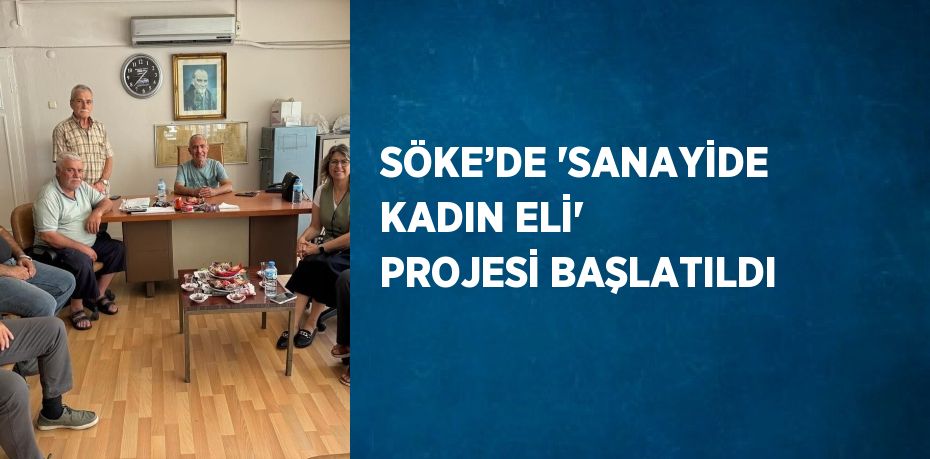 SÖKE’DE 'SANAYİDE KADIN ELİ' PROJESİ BAŞLATILDI