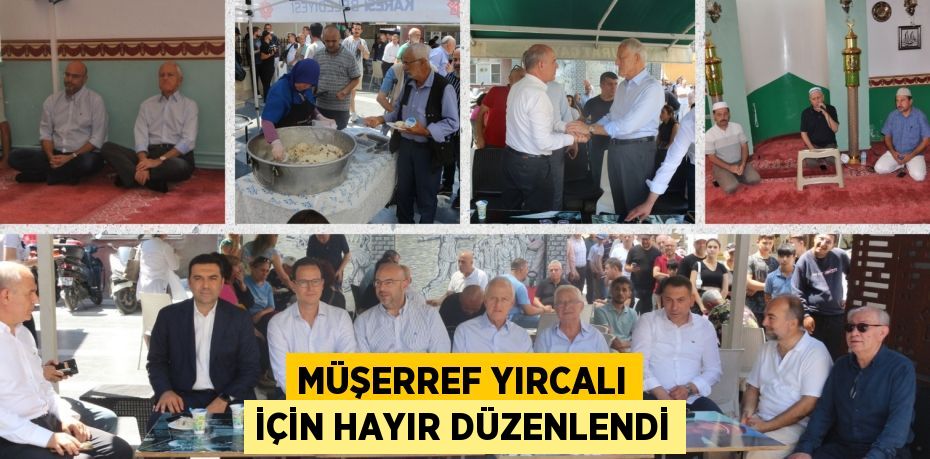 MÜŞERREF YIRCALI İÇİN HAYIR DÜZENLENDİ