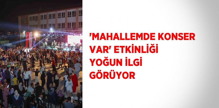 'MAHALLEMDE KONSER VAR' ETKİNLİĞİ YOĞUN İLGİ GÖRÜYOR